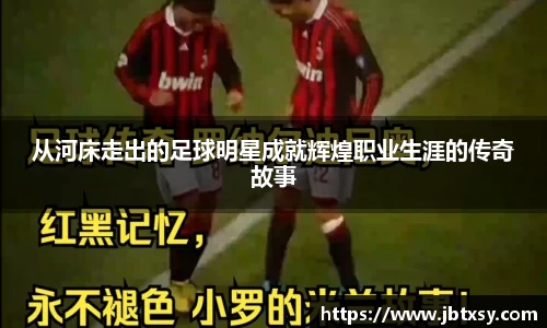 从河床走出的足球明星成就辉煌职业生涯的传奇故事